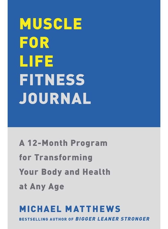 Muscle for Life Fitness Journal: A No-excuses Guide to Tracking Your Progress and Get Leaner, Stronger, and Healthier at Any Age!